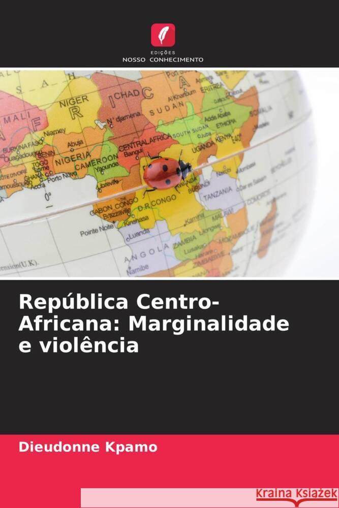 Rep?blica Centro-Africana: Marginalidade e viol?ncia Dieudonn? Kpamo 9786206665816 Edicoes Nosso Conhecimento