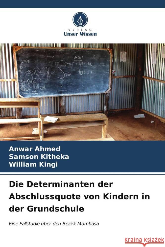 Die Determinanten der Abschlussquote von Kindern in der Grundschule Anwar Ahmed Samson Kitheka William Kingi 9786206665908