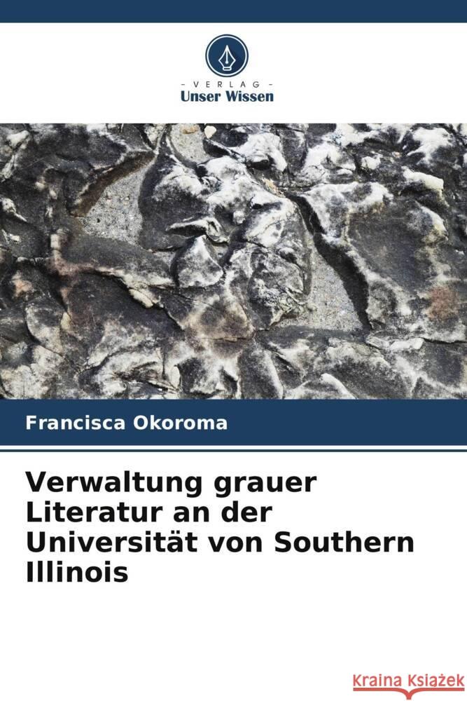 Verwaltung grauer Literatur an der Universit?t von Southern Illinois Francisca Okoroma 9786206665953