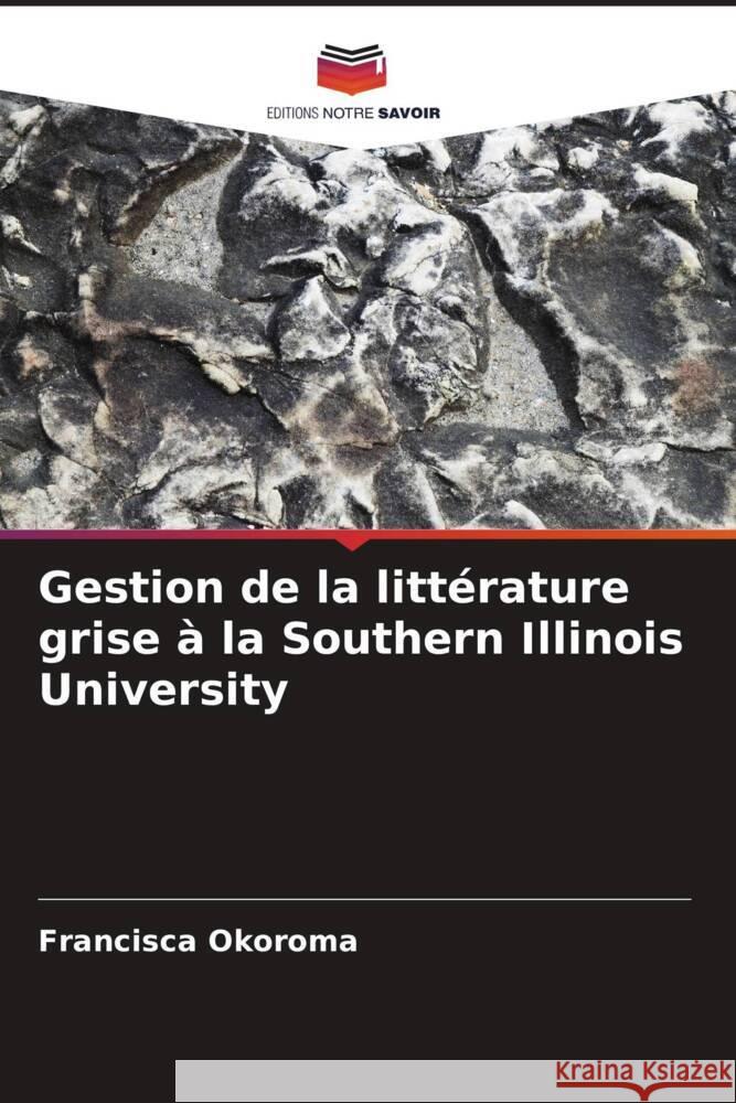 Gestion de la litt?rature grise ? la Southern Illinois University Francisca Okoroma 9786206665977