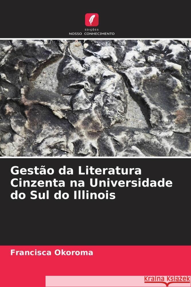 Gest?o da Literatura Cinzenta na Universidade do Sul do Illinois Francisca Okoroma 9786206665991