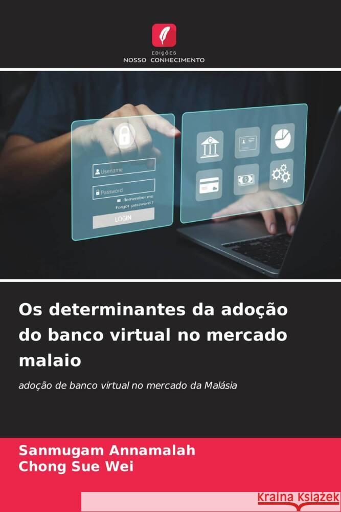 Os determinantes da ado??o do banco virtual no mercado malaio Sanmugam Annamalah Chong Su 9786206666356