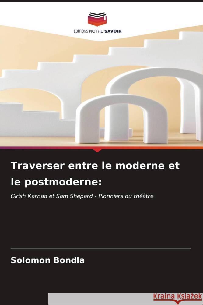 Traverser entre le moderne et le postmoderne Solomon Bondla 9786206666394 Editions Notre Savoir