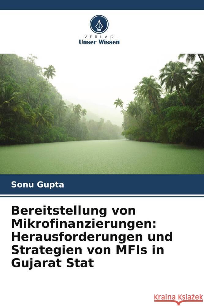 Bereitstellung von Mikrofinanzierungen: Herausforderungen und Strategien von MFIs in Gujarat Stat Sonu Gupta 9786206667582