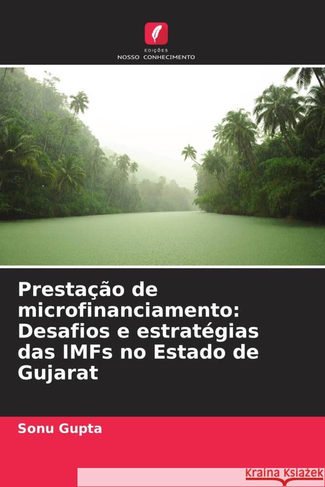 Presta??o de microfinanciamento: Desafios e estrat?gias das IMFs no Estado de Gujarat Sonu Gupta 9786206667629