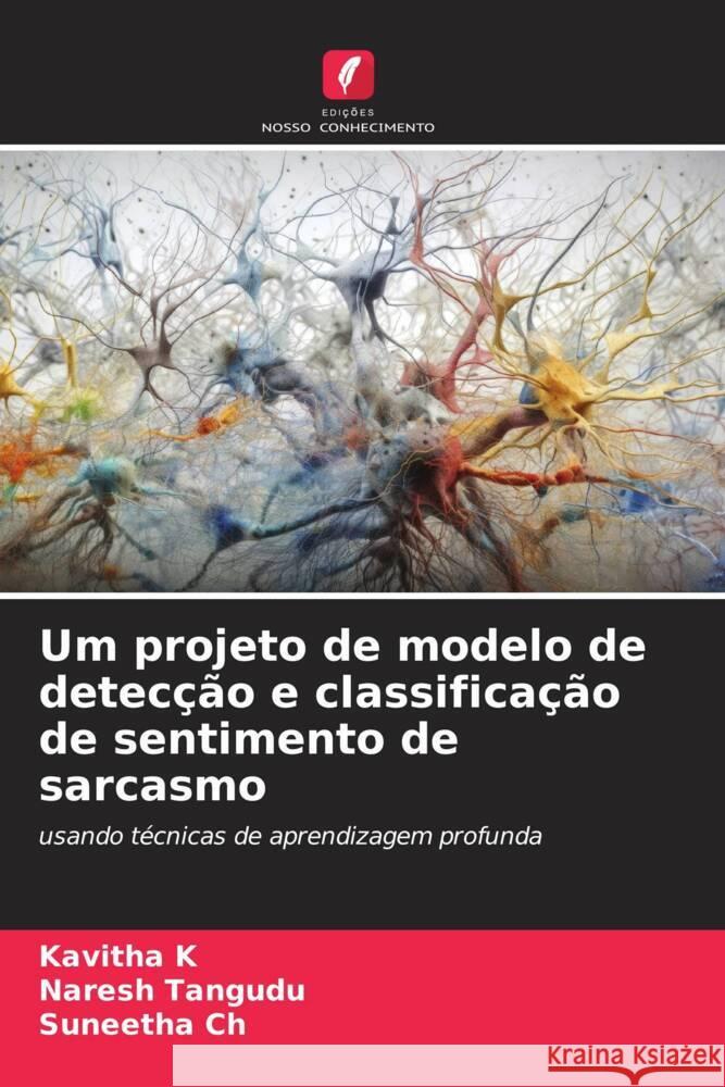 Um projeto de modelo de detec??o e classifica??o de sentimento de sarcasmo Kavitha K Naresh Tangudu Suneetha Ch 9786206668022 Edicoes Nosso Conhecimento
