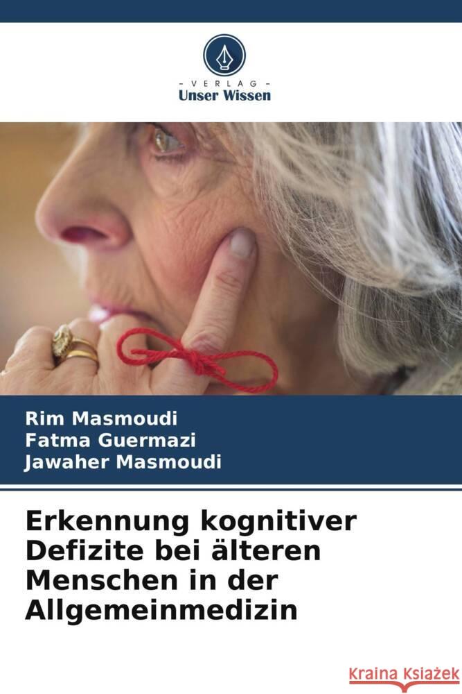 Erkennung kognitiver Defizite bei ?lteren Menschen in der Allgemeinmedizin Rim Masmoudi Fatma Guermazi Jawaher Masmoudi 9786206668114