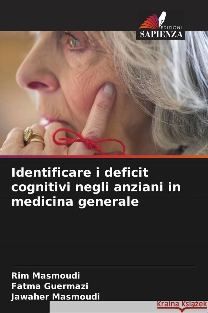 Identificare i deficit cognitivi negli anziani in medicina generale Rim Masmoudi Fatma Guermazi Jawaher Masmoudi 9786206668152