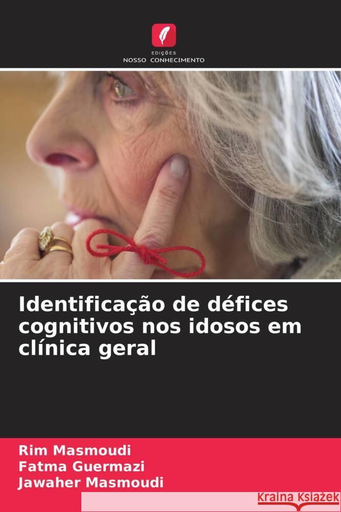 Identifica??o de d?fices cognitivos nos idosos em cl?nica geral Rim Masmoudi Fatma Guermazi Jawaher Masmoudi 9786206668169