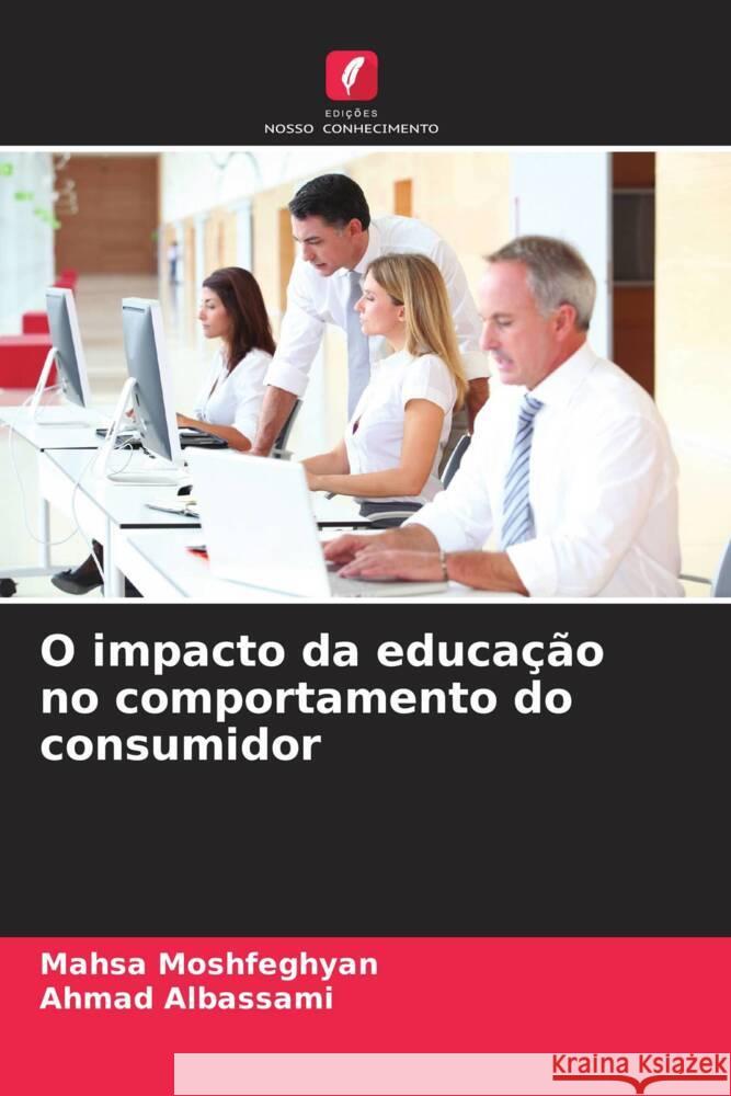 O impacto da educa??o no comportamento do consumidor Mahsa Moshfeghyan Ahmad Albassami 9786206668275