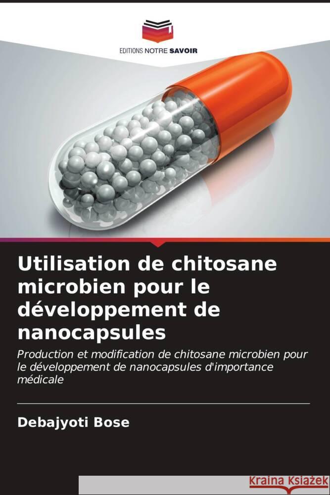 Utilisation de chitosane microbien pour le d?veloppement de nanocapsules Debajyoti Bose 9786206668442 Editions Notre Savoir