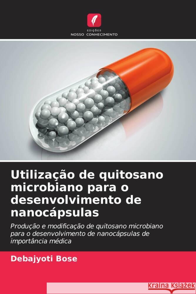 Utiliza??o de quitosano microbiano para o desenvolvimento de nanoc?psulas Debajyoti Bose 9786206668473 Edicoes Nosso Conhecimento