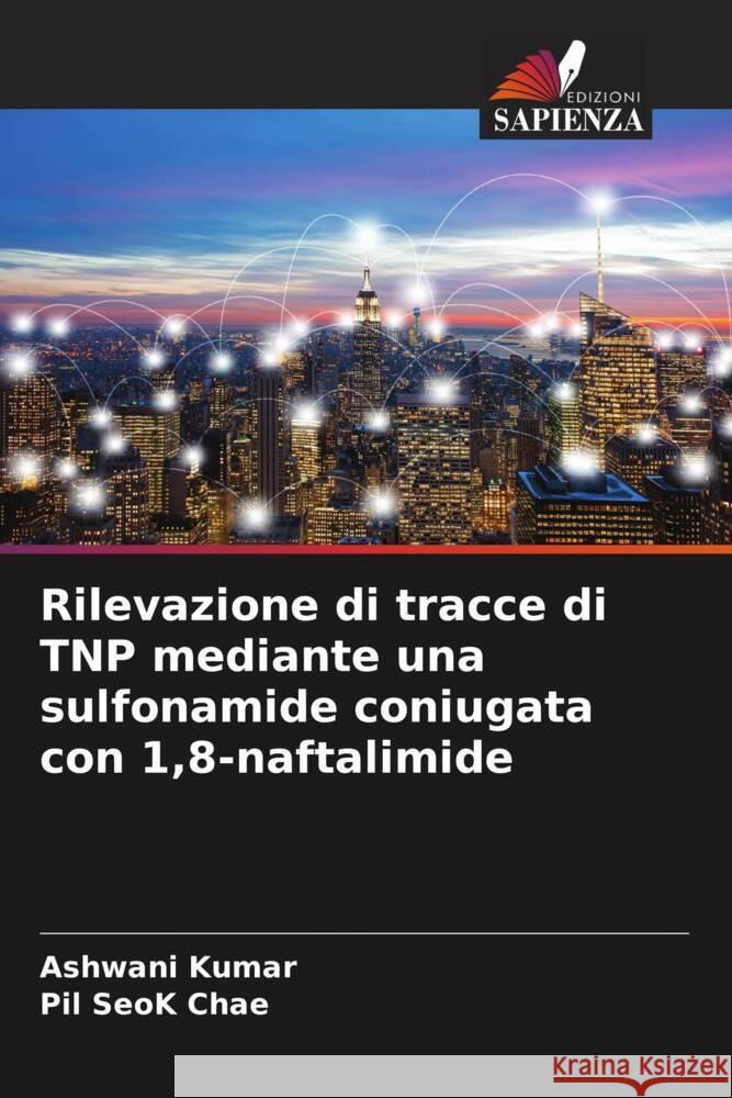 Rilevazione di tracce di TNP mediante una sulfonamide coniugata con 1,8-naftalimide Ashwani Kumar Pil Seok Chae 9786206669517 Edizioni Sapienza