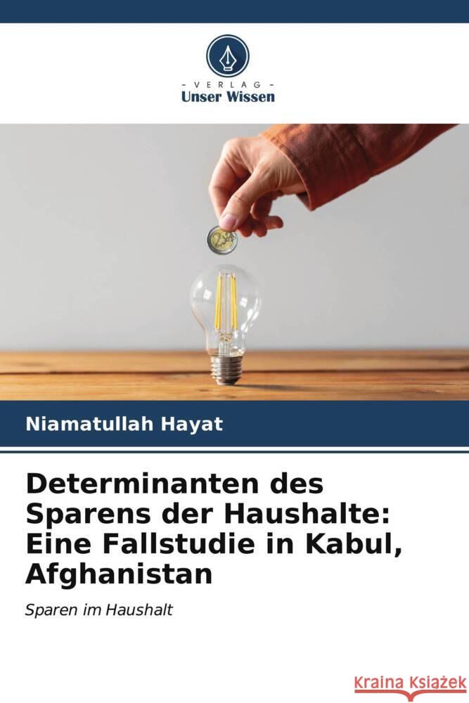 Determinanten des Sparens der Haushalte: Eine Fallstudie in Kabul, Afghanistan Niamatullah Hayat 9786206670582