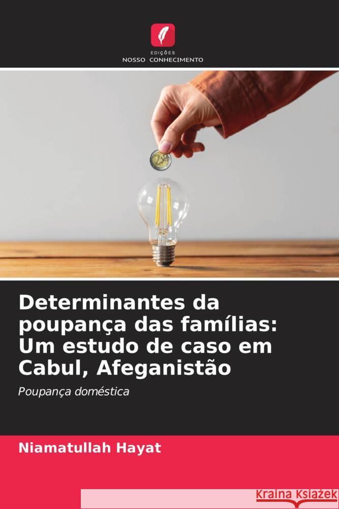 Determinantes da poupan?a das fam?lias: Um estudo de caso em Cabul, Afeganist?o Niamatullah Hayat 9786206670681