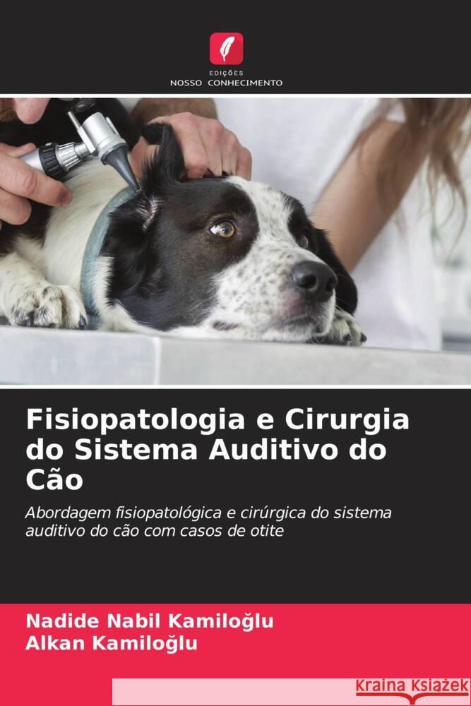 Fisiopatologia e Cirurgia do Sistema Auditivo do C?o Nadide Nabil KamİloĞlu Alkan Kamiloglu 9786206671893 Edicoes Nosso Conhecimento