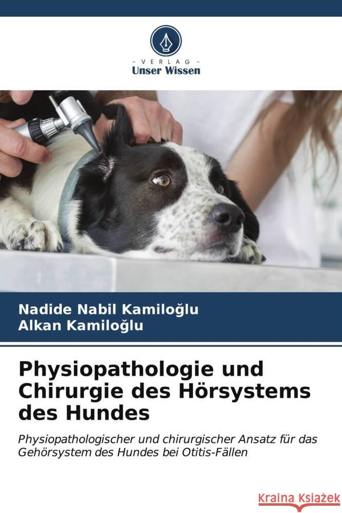 Physiopathologie und Chirurgie des H?rsystems des Hundes Nadide Nabil KamİloĞlu Alkan Kamiloglu 9786206671909 Verlag Unser Wissen