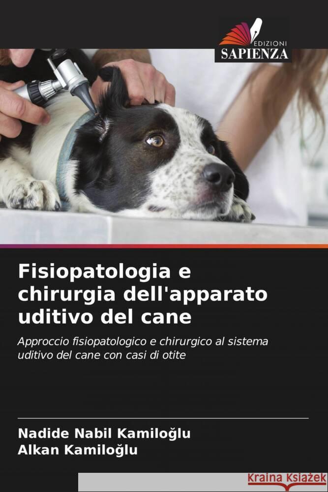 Fisiopatologia e chirurgia dell'apparato uditivo del cane Nadide Nabil KamİloĞlu Alkan Kamiloglu 9786206671947 Edizioni Sapienza