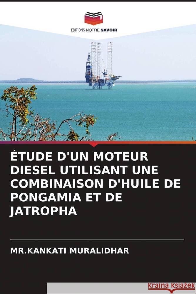 ÉTUDE D'UN MOTEUR DIESEL UTILISANT UNE COMBINAISON D'HUILE DE PONGAMIA ET DE JATROPHA MURALIDHAR, MR.KANKATI 9786206672203