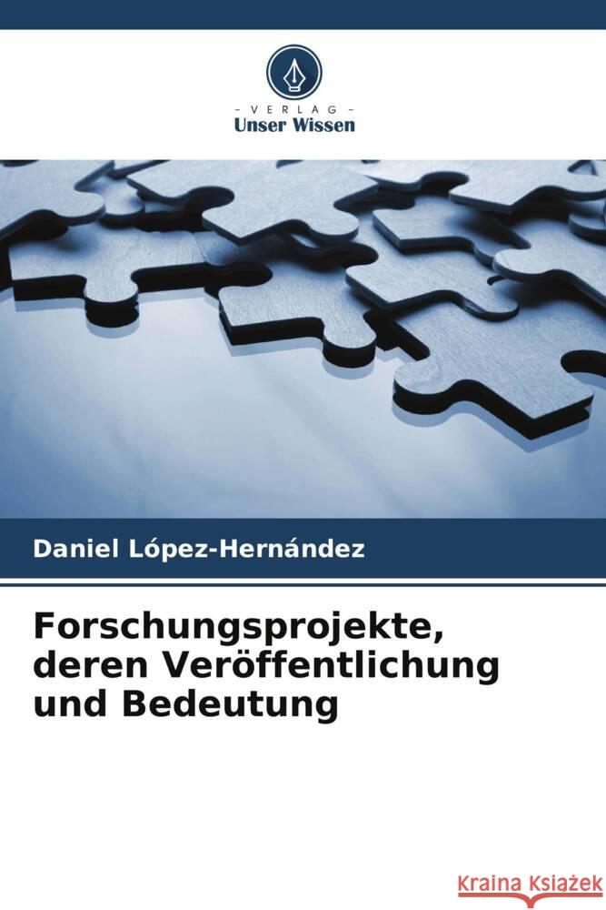 Forschungsprojekte, deren Ver?ffentlichung und Bedeutung Daniel L?pez-Hern?ndez 9786206672432