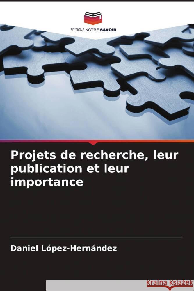 Projets de recherche, leur publication et leur importance Daniel L?pez-Hern?ndez 9786206672456