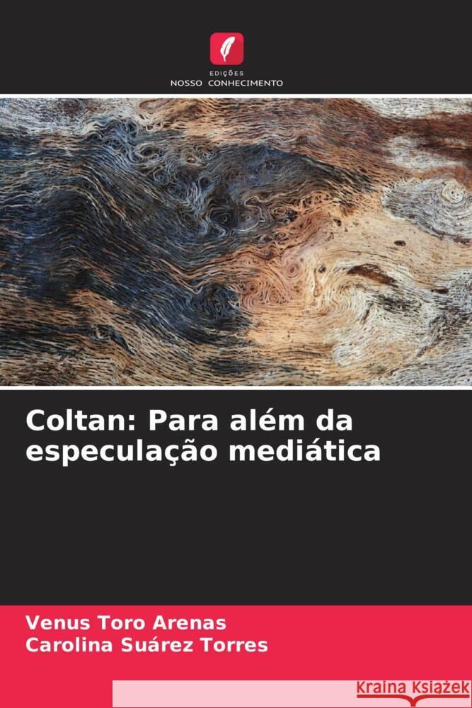 Coltan: Para al?m da especula??o medi?tica Venus Tor Carolina Su?re 9786206672531 Edicoes Nosso Conhecimento