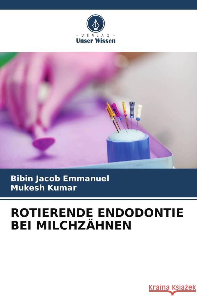 Rotierende Endodontie Bei Milchz?hnen Bibin Jacob Emmanuel Mukesh Kumar 9786206672791 Verlag Unser Wissen