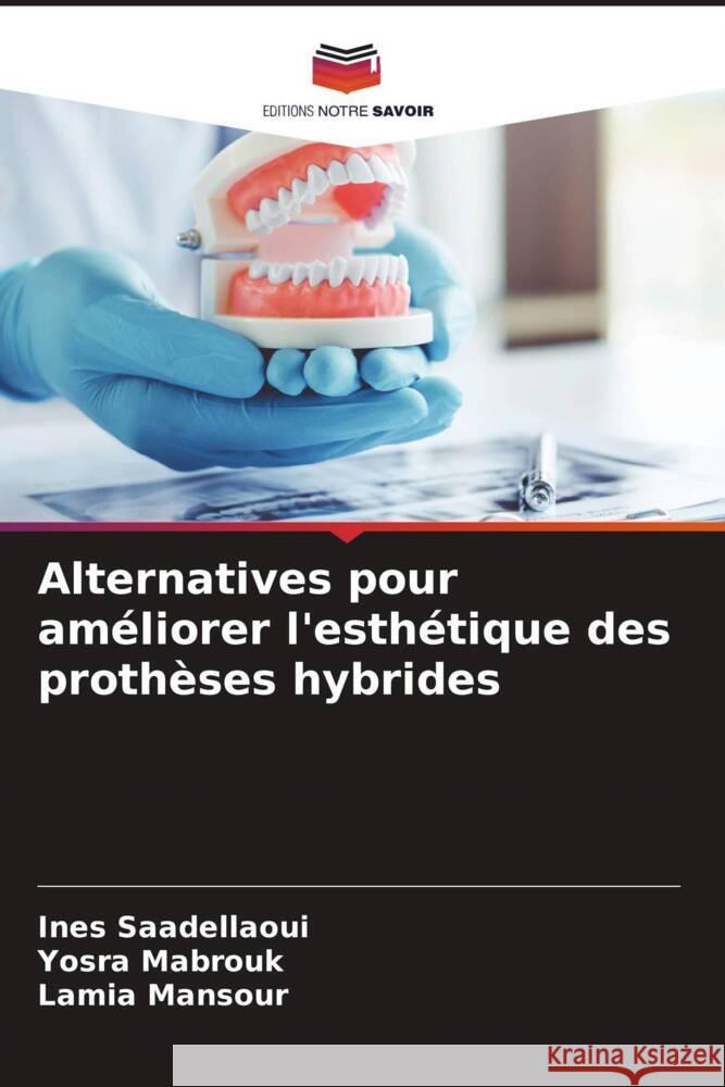 Alternatives pour améliorer l'esthétique des prothèses hybrides Saadellaoui, Ines, Mabrouk, Yosra, Mansour, Lamia 9786206673095 Editions Notre Savoir