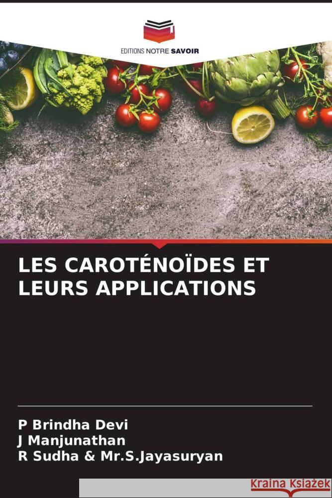 LES CAROTÉNOÏDES ET LEURS APPLICATIONS Brindha Devi, P, Manjunathan, J, Sudha & Mr.S.Jayasuryan, R 9786206673163