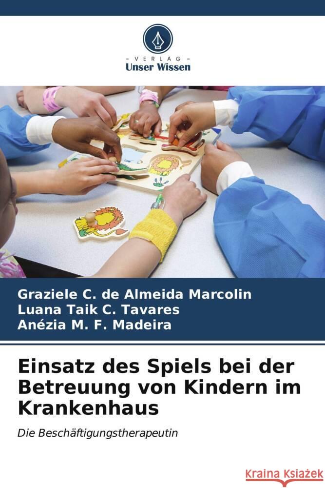 Einsatz des Spiels bei der Betreuung von Kindern im Krankenhaus Graziele C. de Almeida Marcolin Luana Taik C. Tavares An?zia M. F. Madeira 9786206673217