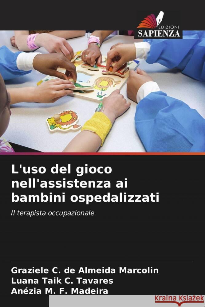 L'uso del gioco nell'assistenza ai bambini ospedalizzati Graziele C. de Almeida Marcolin Luana Taik C. Tavares An?zia M. F. Madeira 9786206673224