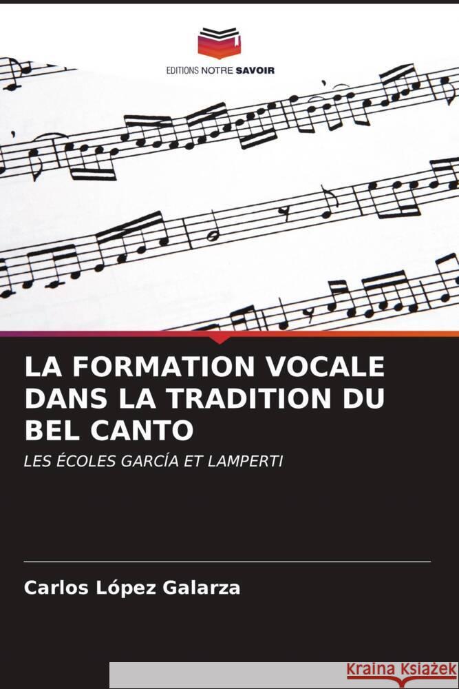 LA FORMATION VOCALE DANS LA TRADITION DU BEL CANTO López Galarza, Carlos 9786206673354