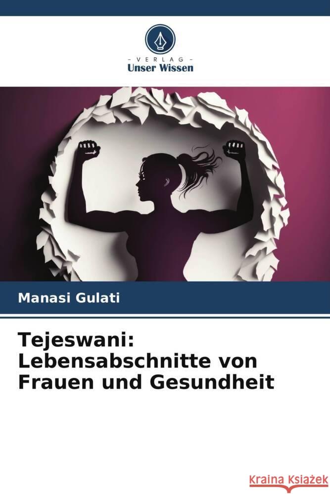 Tejeswani: Lebensabschnitte von Frauen und Gesundheit Manasi Gulati 9786206675495