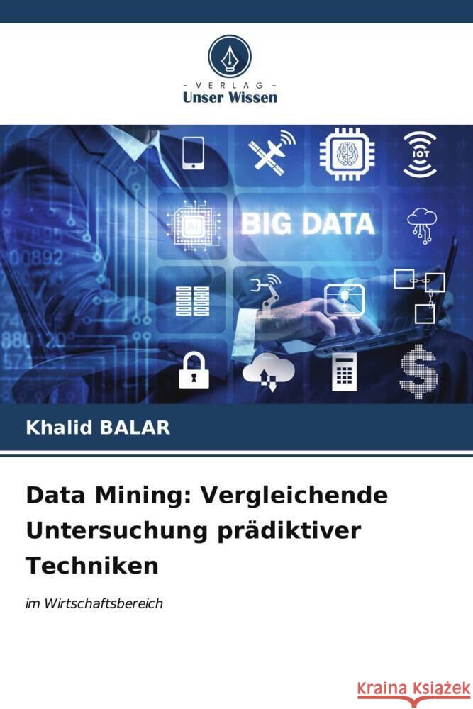 Data Mining: Vergleichende Untersuchung pr?diktiver Techniken Khalid Balar 9786206675679