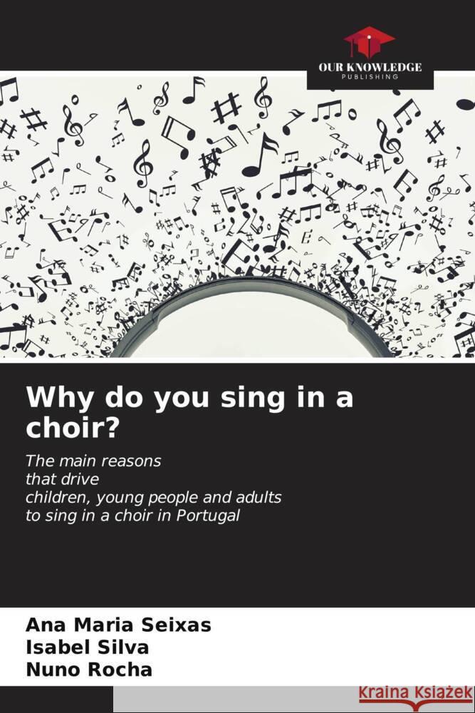 Why do you sing in a choir? Ana Maria Seixas Isabel Silva Nuno Rocha 9786206676102