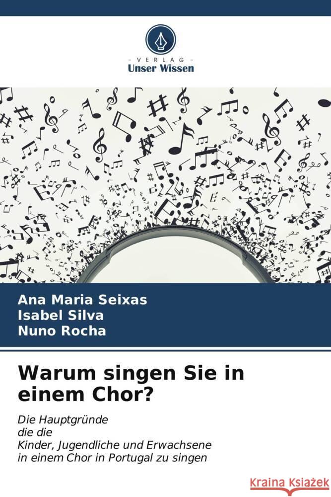 Warum singen Sie in einem Chor? Ana Maria Seixas Isabel Silva Nuno Rocha 9786206676119