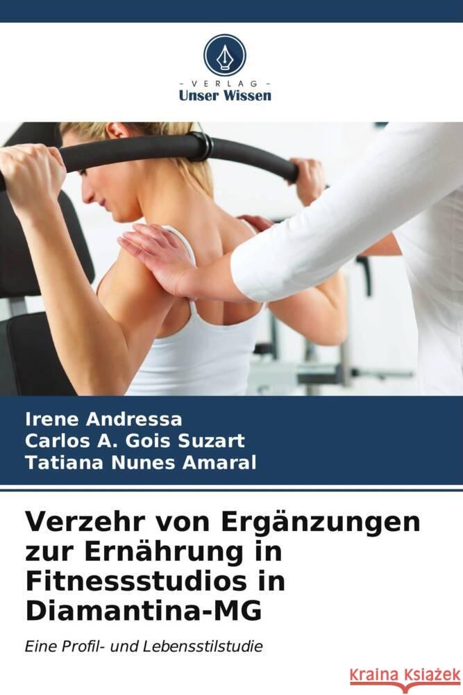 Verzehr von Erg?nzungen zur Ern?hrung in Fitnessstudios in Diamantina-MG Irene Andressa Carlos A. Goi Tatiana Nunes Amaral 9786206677062