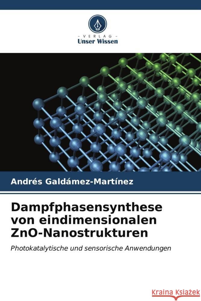 Dampfphasensynthese von eindimensionalen ZnO-Nanostrukturen Andr?s Gald?mez-Mart?nez 9786206678069