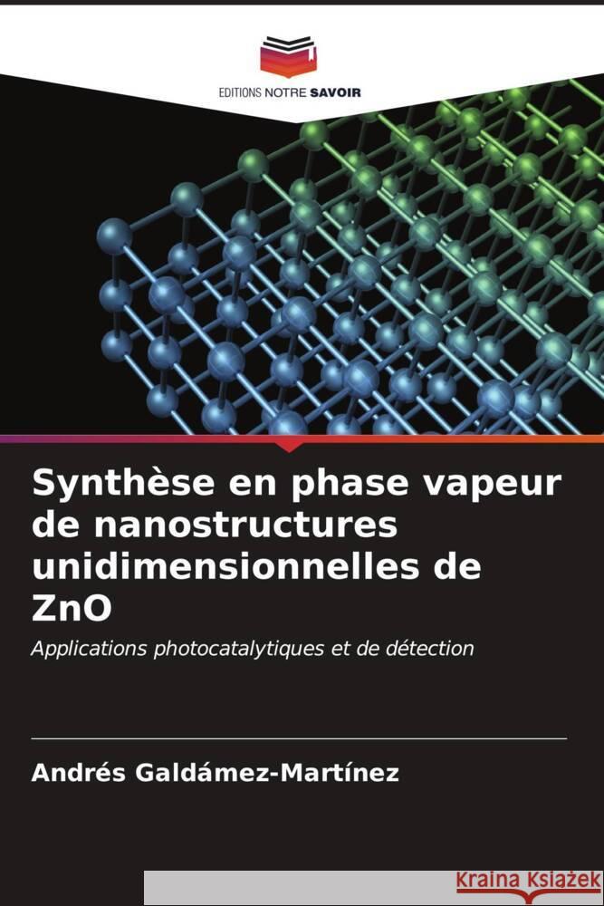 Synth?se en phase vapeur de nanostructures unidimensionnelles de ZnO Andr?s Gald?mez-Mart?nez 9786206678083