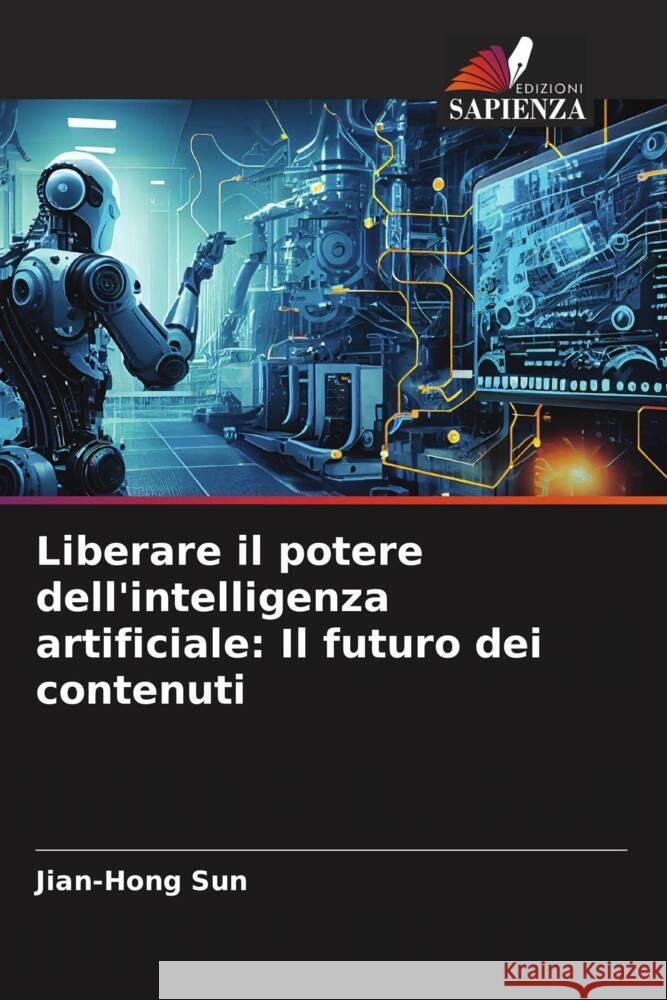 Liberare il potere dell'intelligenza artificiale: Il futuro dei contenuti Jian-Hong Sun 9786206678526