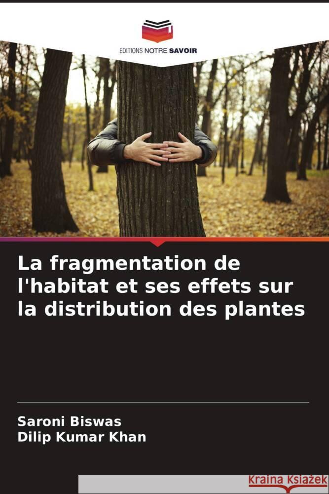 La fragmentation de l'habitat et ses effets sur la distribution des plantes Saroni Biswas Dilip Kumar Khan 9786206680406