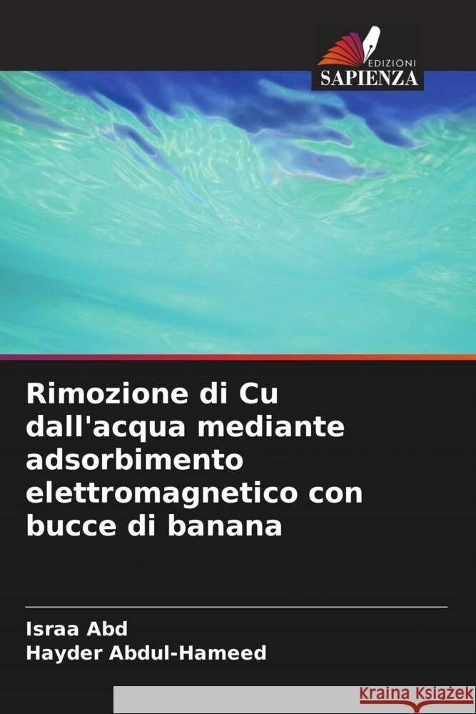 Rimozione di Cu dall'acqua mediante adsorbimento elettromagnetico con bucce di banana Israa Abd Hayder Abdul-Hameed 9786206682370