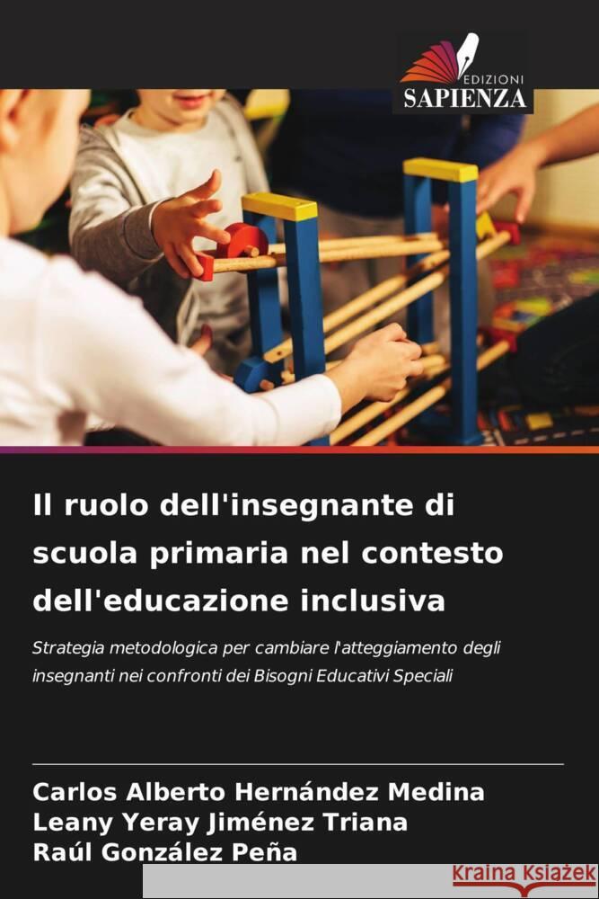 Il ruolo dell'insegnante di scuola primaria nel contesto dell'educazione inclusiva Carlos Alberto Hern?nde Leany Yeray Jim?ne Ra?l Gonz?le 9786206683414 Edizioni Sapienza