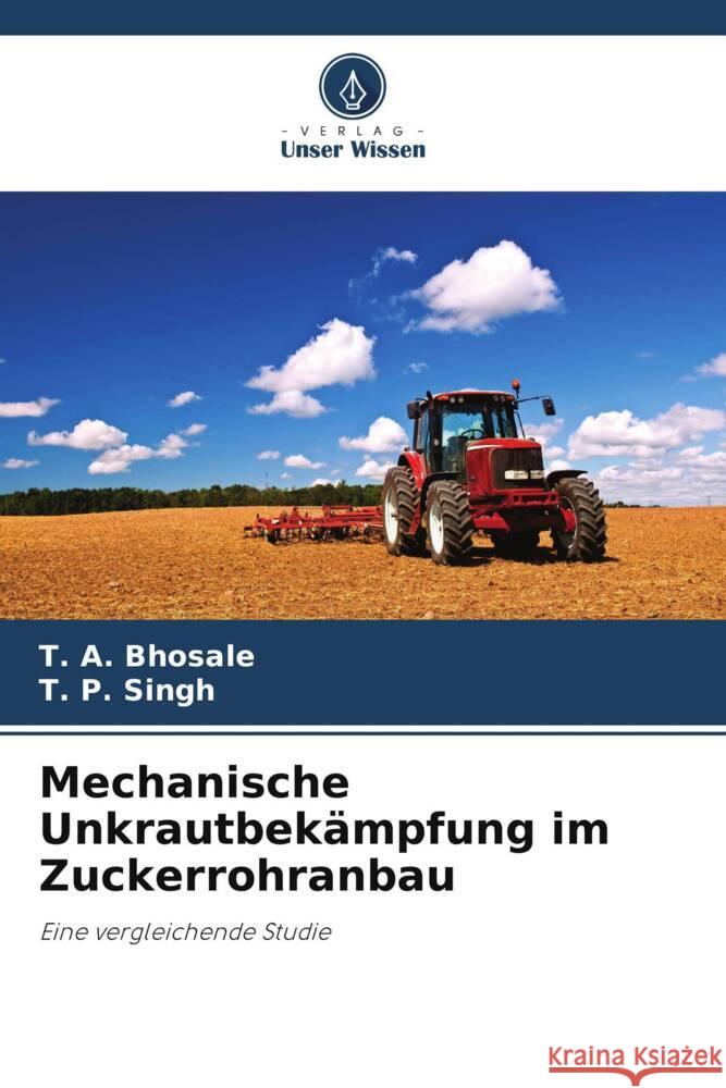 Mechanische Unkrautbek?mpfung im Zuckerrohranbau T. A. Bhosale T. P. Singh 9786206684091 Verlag Unser Wissen