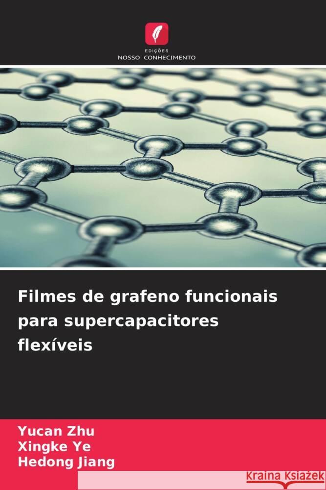 Filmes de grafeno funcionais para supercapacitores flex?veis Yucan Zhu Xingke Ye Hedong Jiang 9786206684534