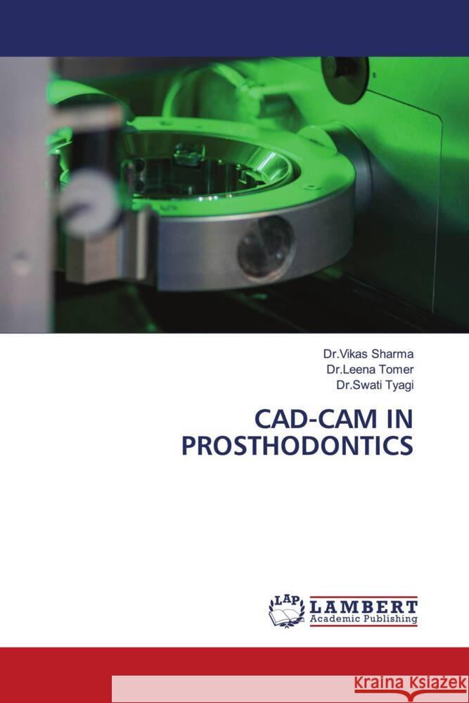 CAD-CAM IN PROSTHODONTICS Sharma, Dr.Vikas, Tomer, Dr.Leena, Tyagi, Dr.Swati 9786206685272