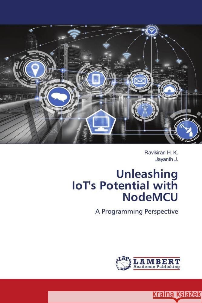 Unleashing IoT's Potential with NodeMCU H. K., Ravikiran, J., Jayanth 9786206685326