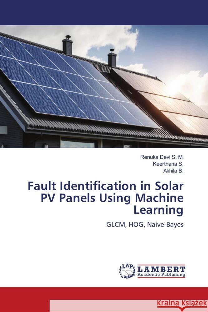 Fault Identification in Solar PV Panels Using Machine Learning S. M., Renuka Devi, S., Keerthana, B., Akhila 9786206685517