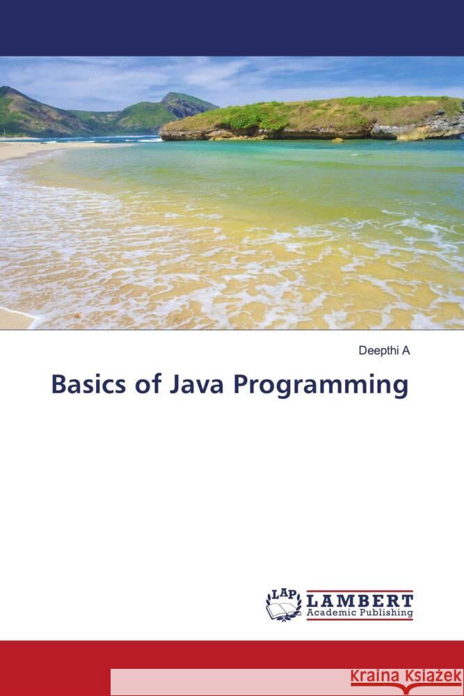 Basics of Java Programming A, Deepthi 9786206685548