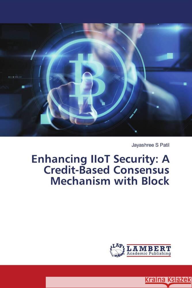 Enhancing IIoT Security: A Credit-Based Consensus Mechanism with Block Patil, Jayashree S 9786206685555